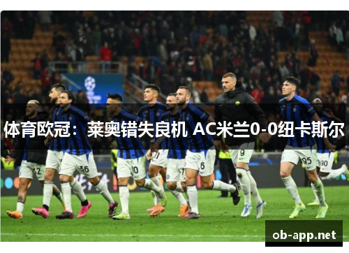 体育欧冠：莱奥错失良机 AC米兰0-0纽卡斯尔