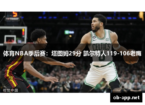 体育NBA季后赛：塔图姆29分 凯尔特人119-106老鹰